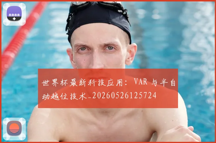世界杯最新科技应用：VAR 与半自动越位技术_20260526125724