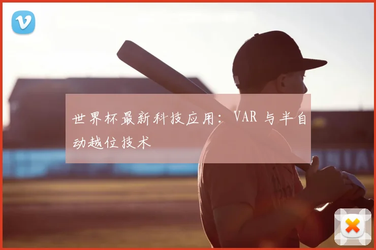 世界杯最新科技应用：VAR 与半自动越位技术