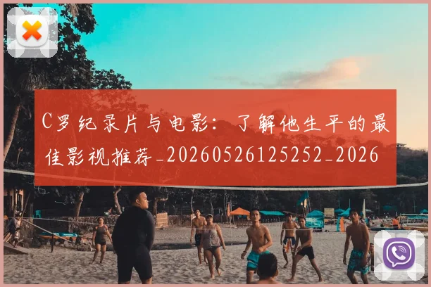 C罗纪录片与电影：了解他生平的最佳影视推荐_20260526125252_20260701213903